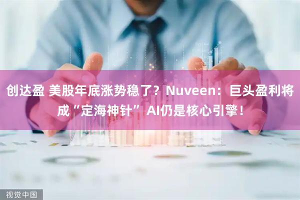 创达盈 美股年底涨势稳了？Nuveen：巨头盈利将成“定海神针” AI仍是核心引擎！